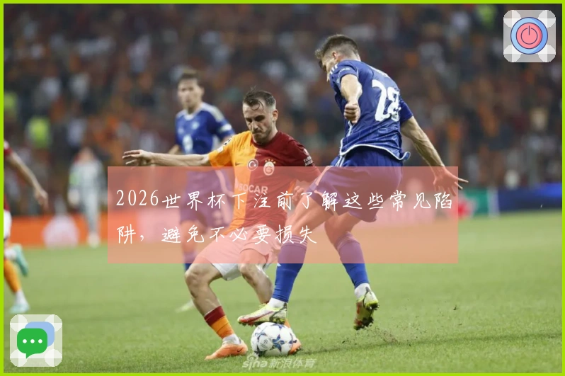 2026世界杯下注前了解这些常见陷阱，避免不必要损失