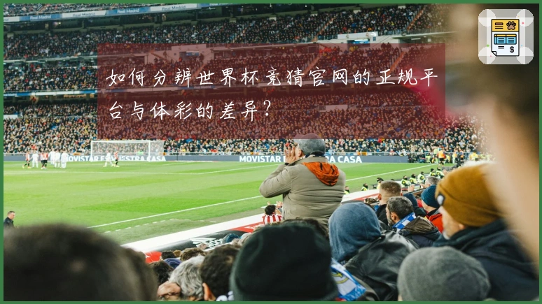 如何分辨世界杯竞猜官网的正规平台与体彩的差异？